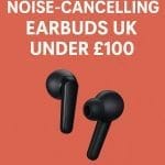 Best Budget Noise-Cancelling Earbuds UK Under £100 (2026 Guide)